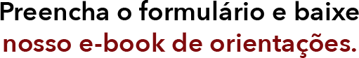 Preencha o formulário e baixe nosso e-book de orientações_