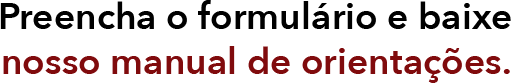 SECAO-01_0000s_0012_Preencha-o-formulário-e-baixe-nosso-manual-de-orientações.-